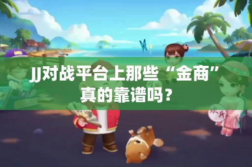 JJ对战平台上那些“金商”真的靠谱吗？